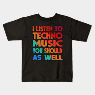 I Listen To Techno Music You Should As Well Kids T-Shirt